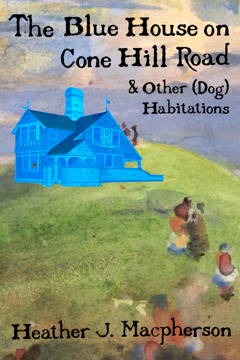 The Blue House on Cone Hill Road & Other (Dog) Habitations, by Heather