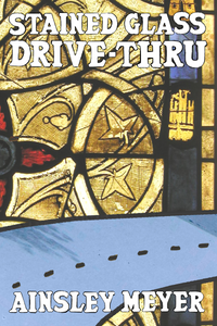 Stained Glass Drive-Thru, by Ainsley Meyer-Print Books-Bottlecap Press