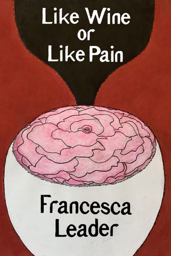 Like Wine or Like Pain, by Francesca Leader-Print Books-Bottlecap Press