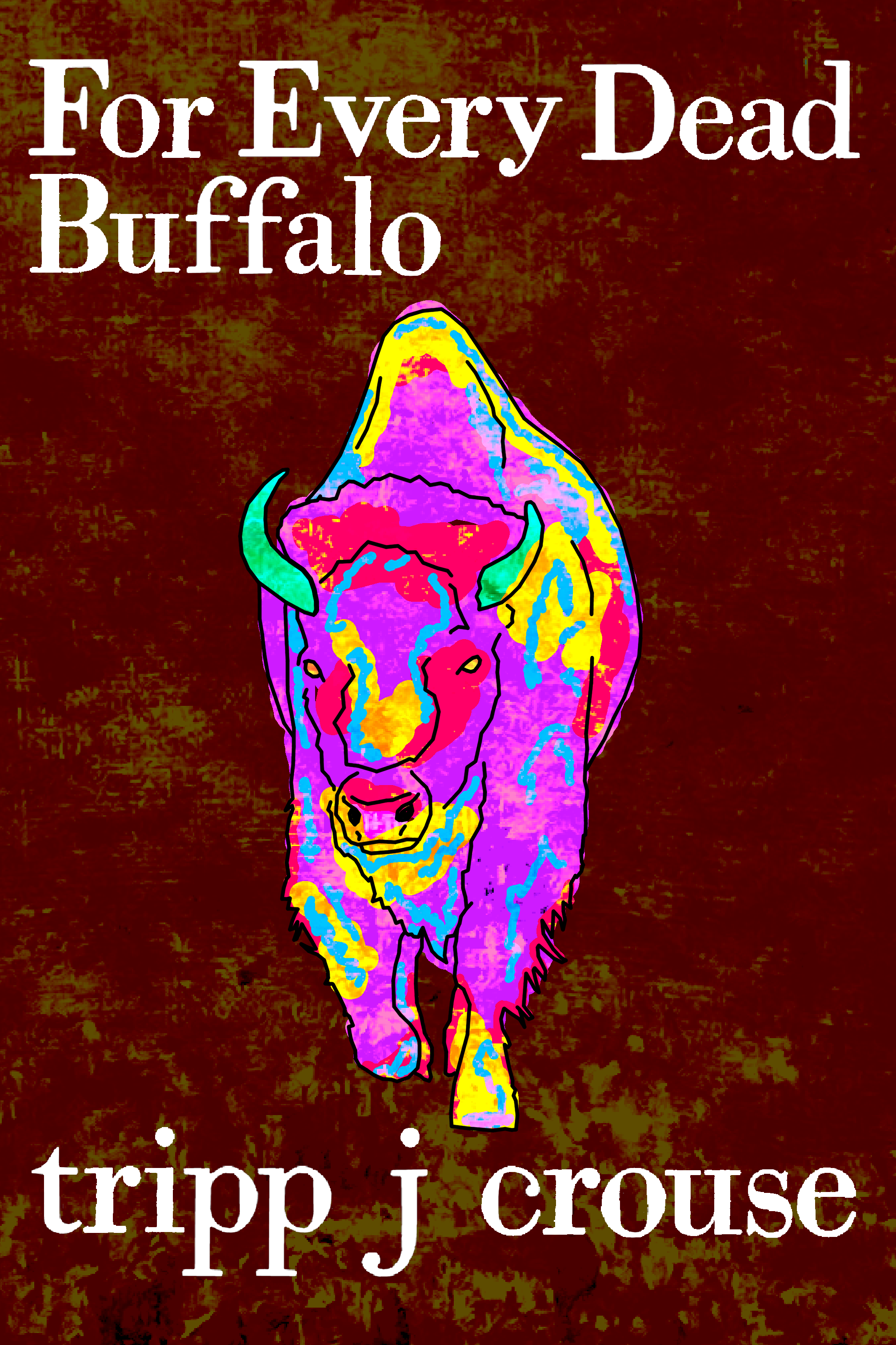 For Every Dead Buffalo, by tripp j crouse - Bottlecap Press