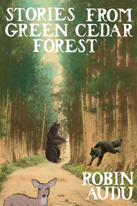 Stories from Green Cedar Forest, by Robin Audu-Print Books-Bottlecap Press