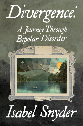 Divergence: A Journey Through Bipolar Disorder, by Isabel Snyder Isabel Snyder