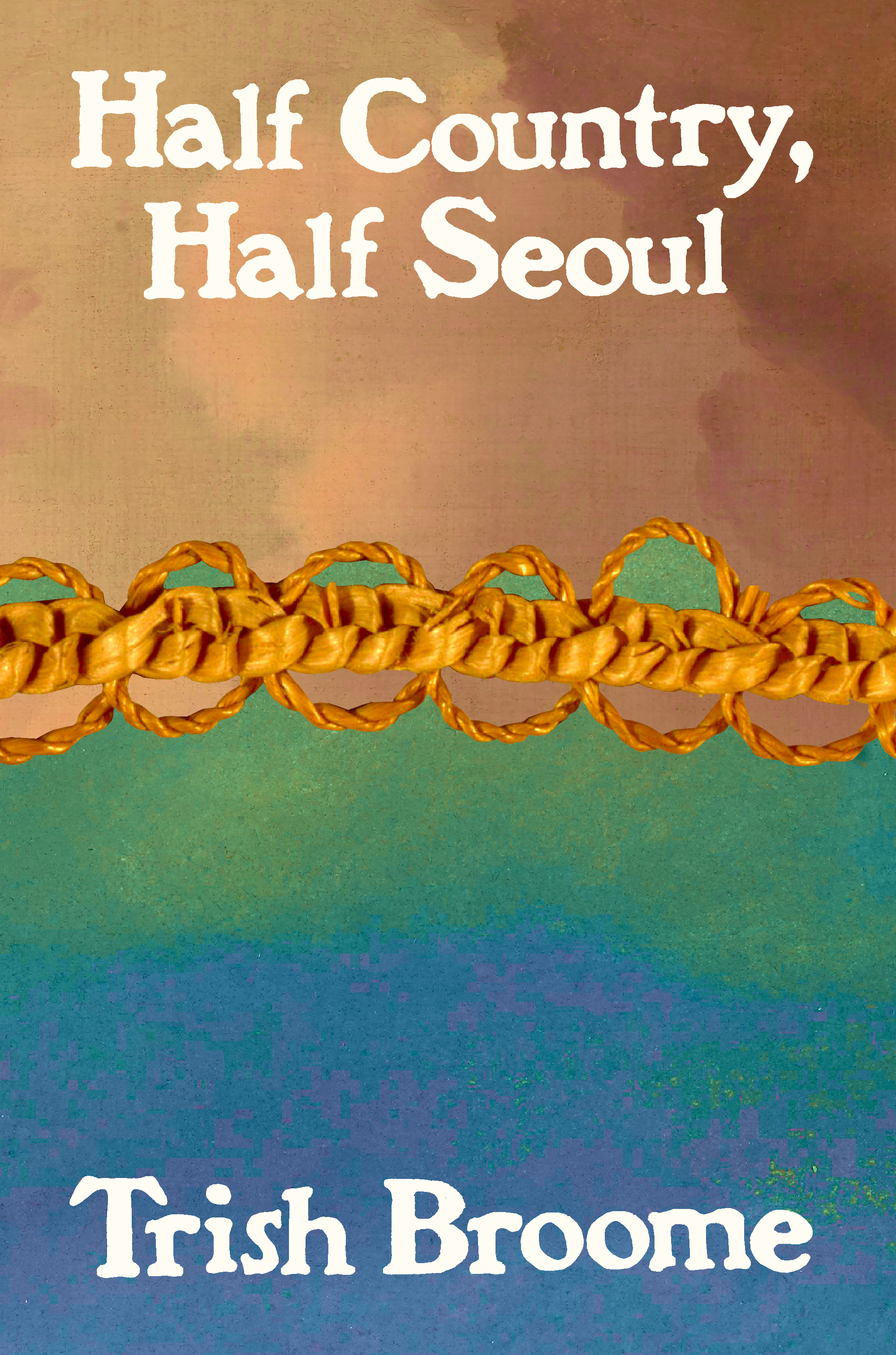 Half Country, Half Seoul, by Trish Broome - Bottlecap Press