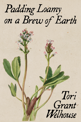 Padding Loamy on a Brew of Earth, by Tori Grant Welhouse-Print Books-Bottlecap Press