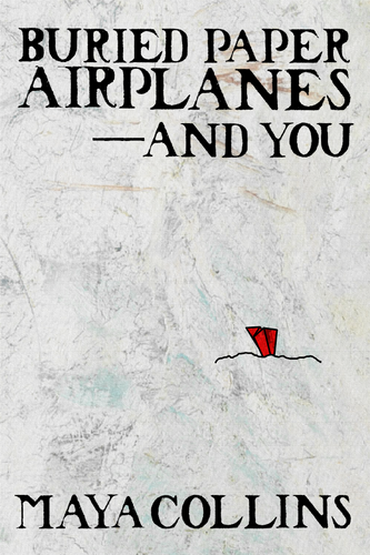 Buried Paper Airplanes —And You, by Maya Collins-Print Books-Bottlecap Press