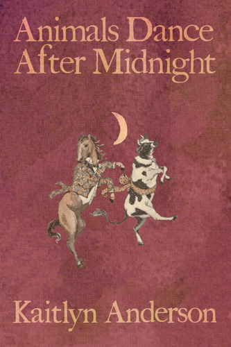 Animals Dance After Midnight, by Kaitlyn Anderson-Print Books-Bottlecap Press