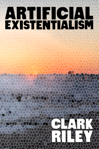 Artificial Existentialism, by Clark Riley-Print Books-Bottlecap Press