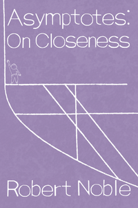 Asymptotes: On Closeness, by Robert Noble-Print Books-Bottlecap Press