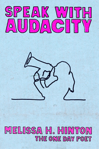 Speak With Audacity, by Melissa H. Hinton – The One Day Poet-Print Books-Bottlecap Press