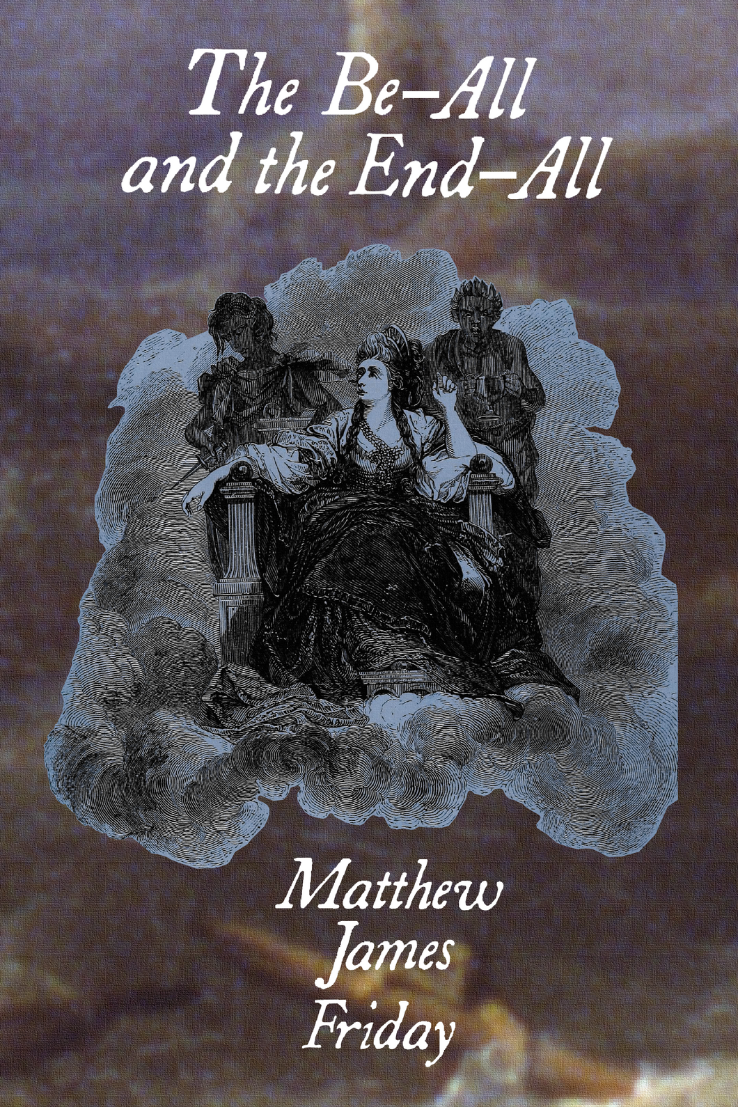 The Be-All and the End-All, by Matthew James Friday-Print Books-Bottlecap Press