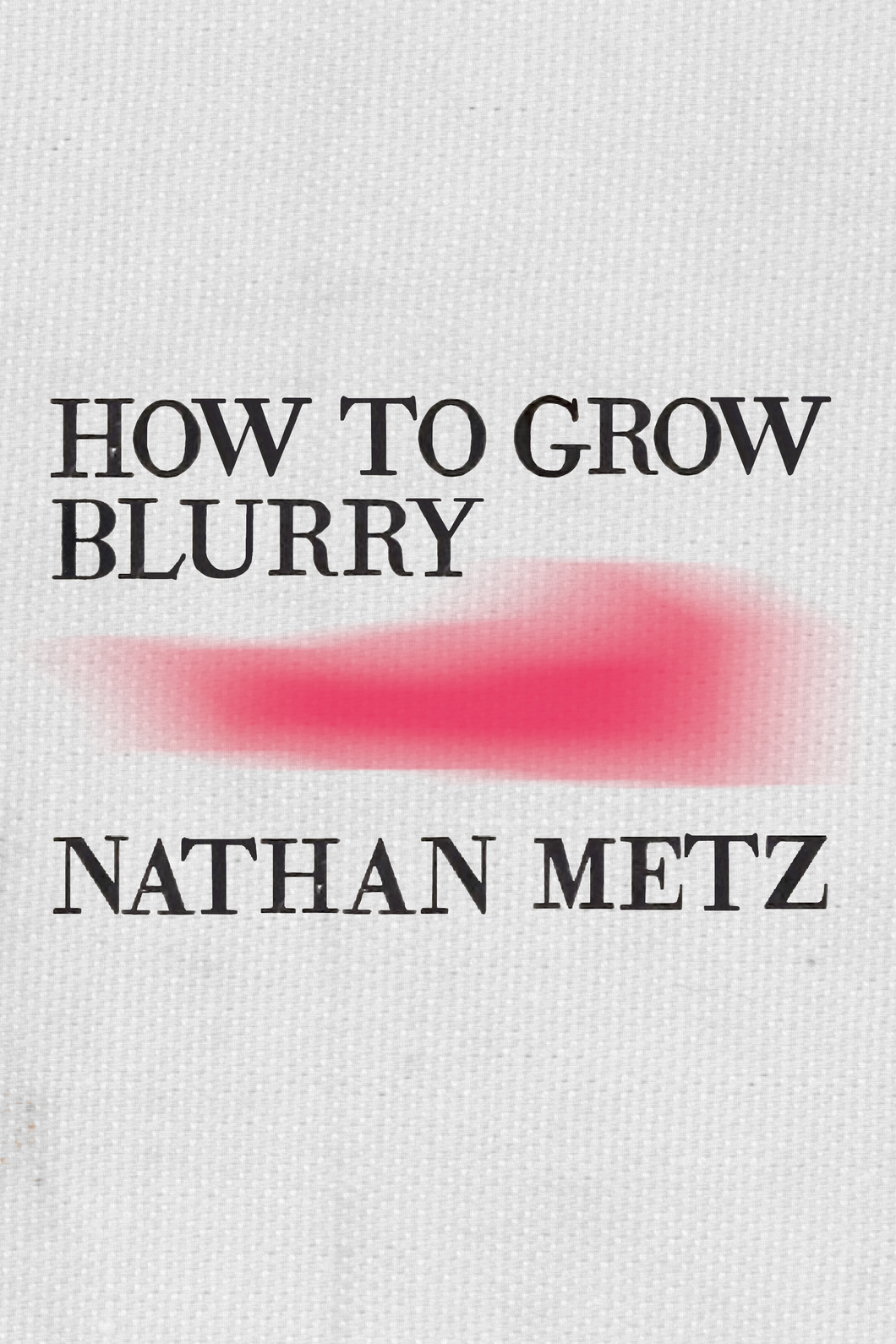 How to Grow Blurry, by Nathan Metz-Print Books-Bottlecap Press