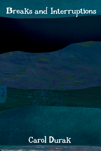 Breaks and Interruptions, by Carol Durak-Print Books-Bottlecap Press