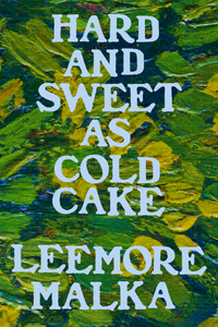 Hard and Sweet as Cold Cake, by Leemore Malka-Print Books-Bottlecap Press