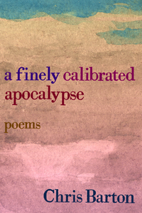 a finely calibrated apocalypse, by Chris Barton-Print Books-Bottlecap Press