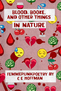 Blood, Booze, and Other Things in Nature, by C E Hoffman-Print Books-Bottlecap Press