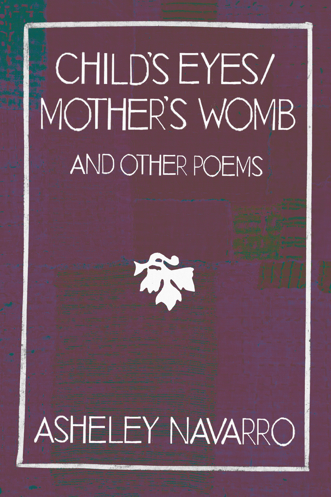Child's Eyes / Mother's Womb and Other Poems, by Asheley Navarro-Print Books-Bottlecap Press