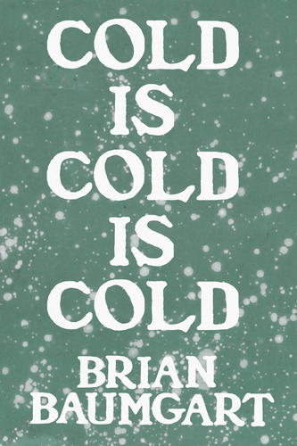 Cold Is Cold Is Cold, by Brian Baumgart-Print Books-Bottlecap Press