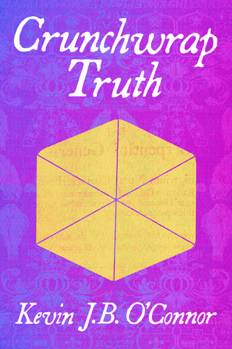 Crunchwrap Truth, by Kevin J.B. O'Connor-Print Books-Bottlecap Press