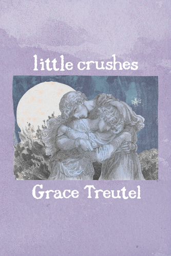 little crushes, by Grace Treutel-Print Books-Bottlecap Press