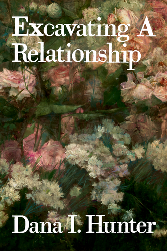 Excavating A Relationship, by Dana I. Hunter-Print Books-Bottlecap Press
