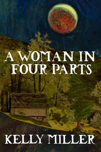 A Woman in Four Parts, by Kelly Miller-Print Books-Bottlecap Press