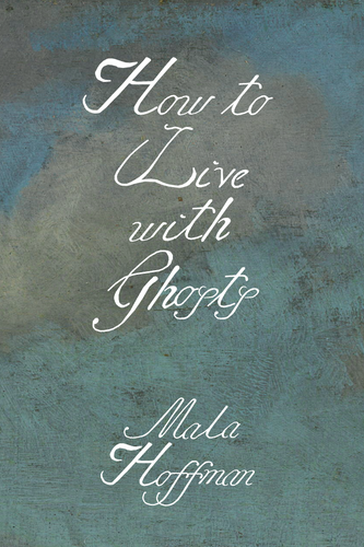 How to Live with Ghosts, by Mala Hoffman-Print Books-Bottlecap Press