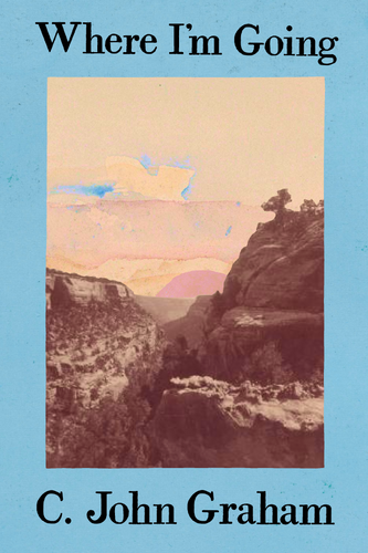 Where I'm Going, by C. John Graham-Print Books-Bottlecap Press
