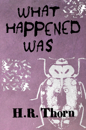 What Happened Was, by H.R. Thorn-Print Books-Bottlecap Press