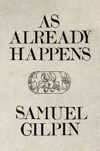 As Already Happens, by Samuel Gilpin-Print Books-Bottlecap Press