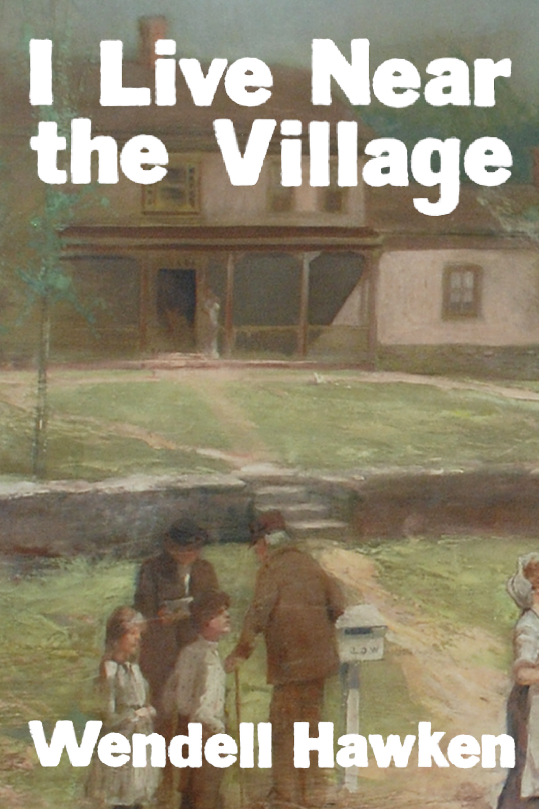 I Live Near the Village, by Wendell Hawken-Print Books-Bottlecap Press