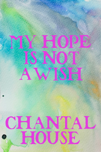 My Hope is Not a Wish, by Chantal House-Print Books-Bottlecap Press