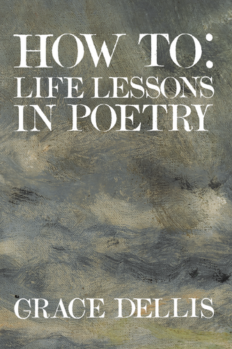 How To: life lessons in poetry, by Grace Dellis-Print Books-Bottlecap Press