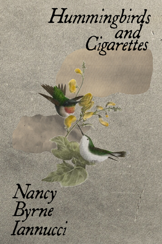 Hummingbirds and Cigarettes, by Nancy Byrne Iannucci-Print Books-Bottlecap Press