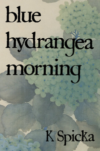 blue hydrangea morning, by K Spicka-Print Books-Bottlecap Press