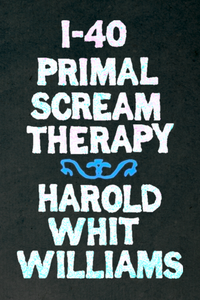 I-40 Primal Scream Therapy, by Harold Whit Williams-Print Books-Bottlecap Press