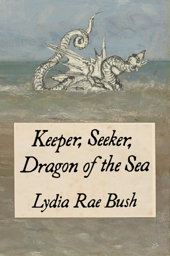Keeper, Seeker, Dragon of the Sea, by Lydia Rae Bush-Print Books-Bottlecap Press