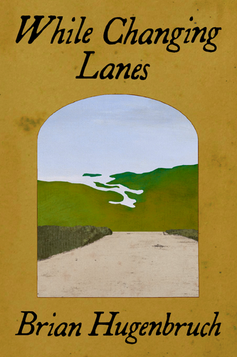 While Changing Lanes, by Brian Hugenbruch-Print Books-Bottlecap Press