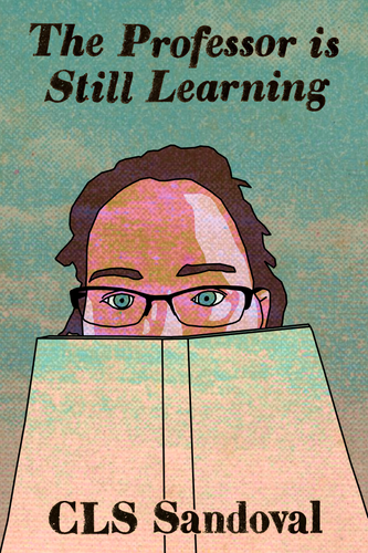 The Professor is Still Learning, by CLS Sandoval-Print Books-Bottlecap Press