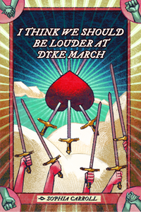 I think we should be louder at Dyke March, by Sophia Carroll-Print Books-Bottlecap Press