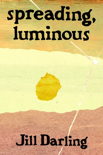 spreading, luminous, by Jill Darling-Print Books-Bottlecap Press