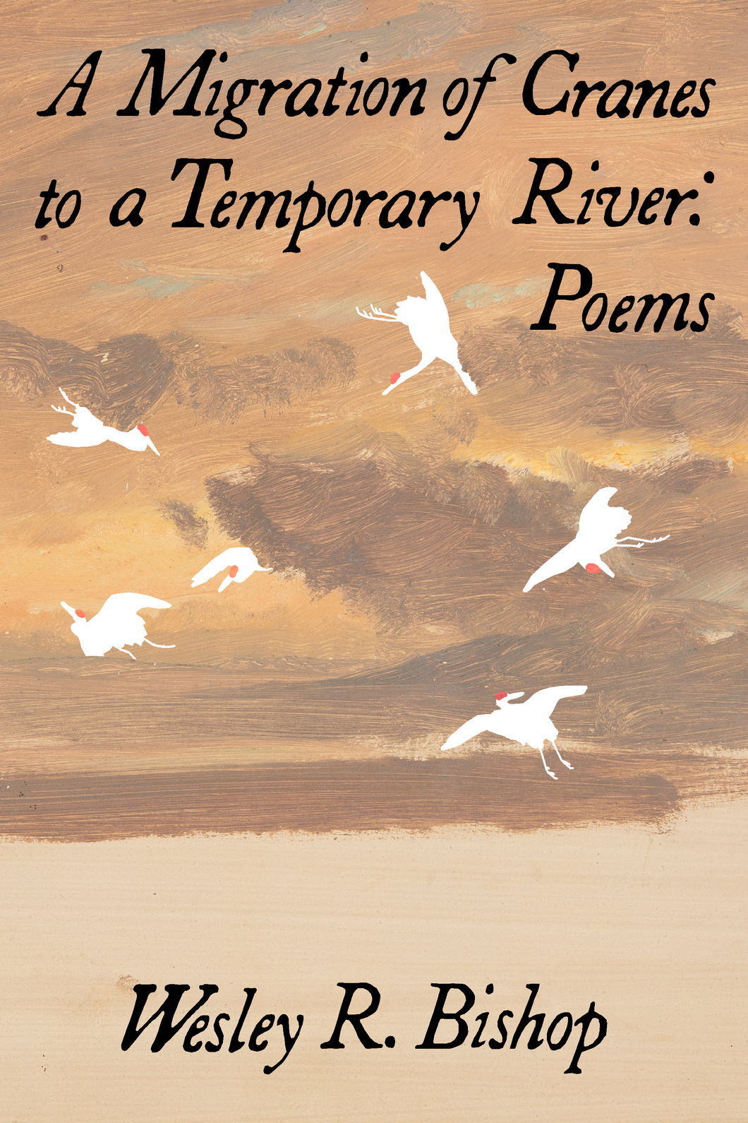 A Migration of Cranes to a Temporary River: Poems, by Wesley R. Bishop-Print Books-Bottlecap Press