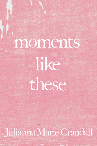 moments like these, by Julianna Crandall-Print Books-Bottlecap Press