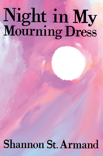 Night in My Mourning Dress, by Shannon St. Armand-Print Books-Bottlecap Press
