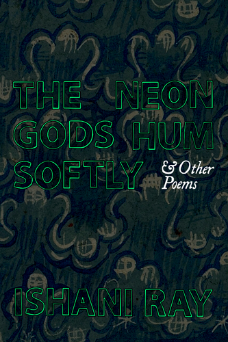 The Neon Gods Hum Softly & Other Poems, by Ishani Ray-Print Books-Bottlecap Press
