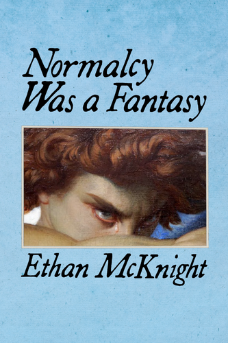 Normalcy Was a Fantasy, by Ethan McKnight-Print Books-Bottlecap Press