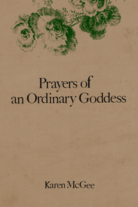 Prayers of an Ordinary Goddess, by Karen McGee-Print Books-Bottlecap Press