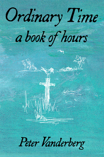 Ordinary Time: a book of hours, by Peter Vanderberg-Print Books-Bottlecap Press