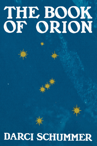 The Book of Orion, by Darci Schummer-Print Books-Bottlecap Press