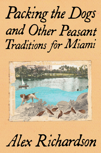 Packing the Dogs and Other Peasant Traditions for Miami, by Alex Richardson-Print Books-Bottlecap Press