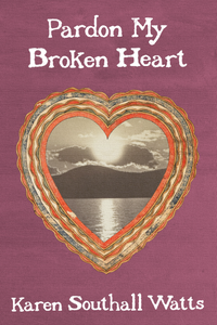 Pardon My Broken Heart, by Karen Southall Watts-Print Books-Bottlecap Press